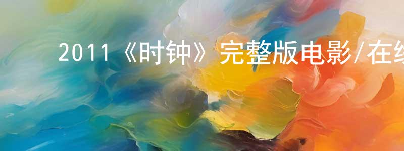 ﻿常宗波发布﻿2011《时钟》完整版电影/在线观看/百度云-美剧天堂